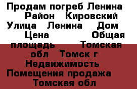 Продам погреб Ленина 17  › Район ­ Кировский › Улица ­ Ленина  › Дом ­ 17 › Цена ­ 40 000 › Общая площадь ­ 2 - Томская обл., Томск г. Недвижимость » Помещения продажа   . Томская обл.